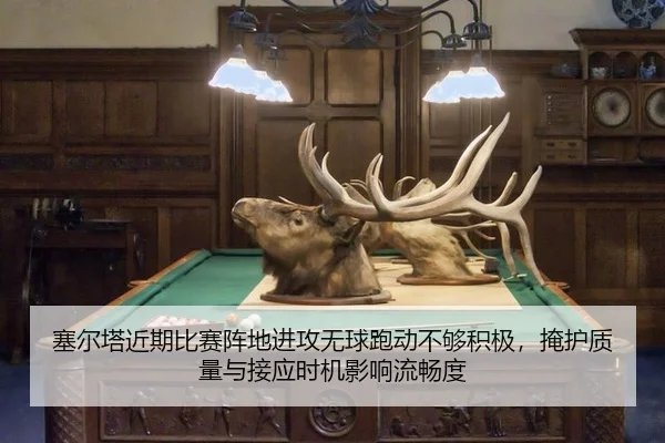 塞尔塔近期比赛阵地进攻无球跑动不够积极，掩护质量与接应时机影响流畅度